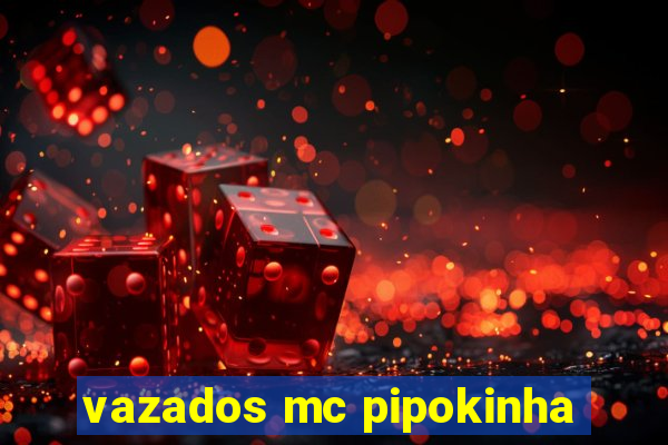 vazados mc pipokinha